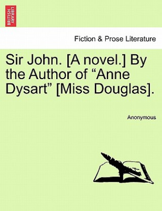 Kniha Sir John. [A Novel.] by the Author of "Anne Dysart" [Miss Douglas]. Anonymous