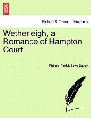 Book Wetherleigh, a Romance of Hampton Court. Richard Patrick Boyle Davey