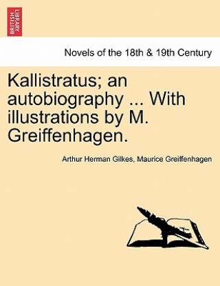 Carte Kallistratus; An Autobiography ... with Illustrations by M. Greiffenhagen. Maurice Greiffenhagen