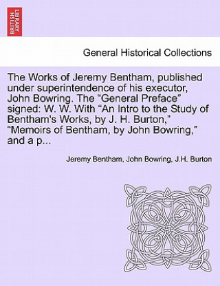 Book Works of Jeremy Bentham, published under superintendence of his executor, John Bowring. The General Preface signed J H Burton