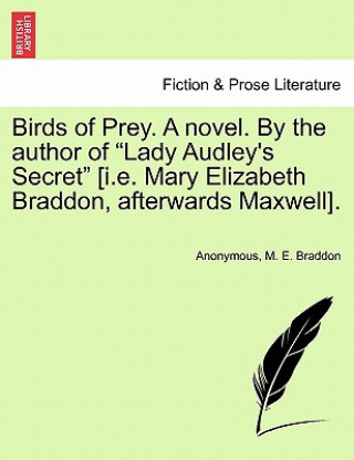 Kniha Birds of Prey. a Novel. by the Author of Lady Audley's Secret [i.E. Mary Elizabeth Braddon, Afterwards Maxwell]. Mary Elizabeth Braddon