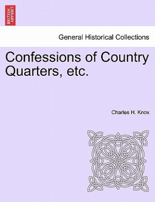 Knjiga Confessions of Country Quarters, Etc. Charles H Knox