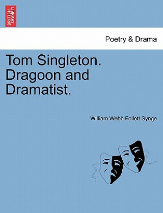 Kniha Tom Singleton. Dragoon and Dramatist. William Webb Follett Synge