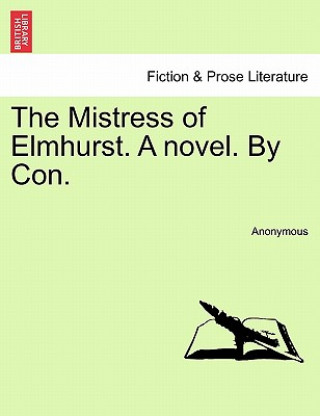 Könyv Mistress of Elmhurst. a Novel. by Con. Anonymous