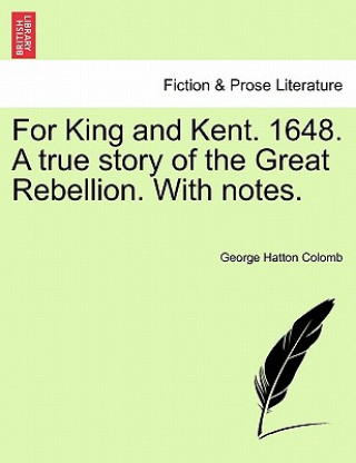 Książka For King and Kent. 1648. a True Story of the Great Rebellion. with Notes. George Hatton Colomb