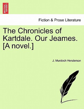 Buch Chronicles of Kartdale. Our Jeames. [A Novel.] J Murdoch Henderson