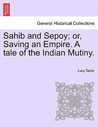 Książka Sahib and Sepoy; Or, Saving an Empire. a Tale of the Indian Mutiny. Taylor