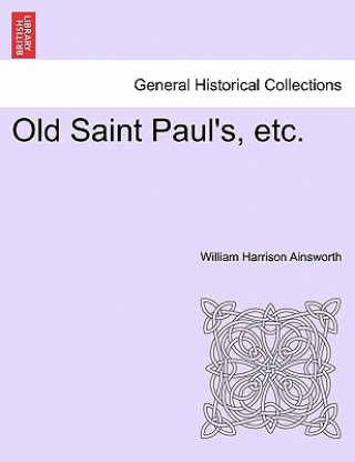 Kniha Old Saint Paul's, Etc. William Harrison Ainsworth