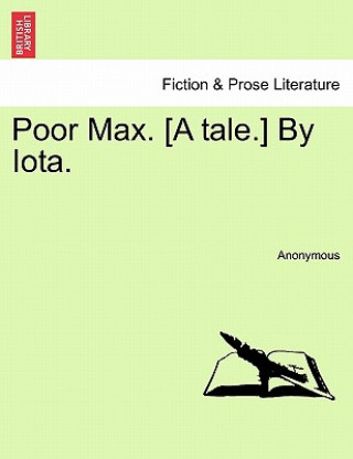 Buch Poor Max. [A Tale.] by Iota. Anonymous