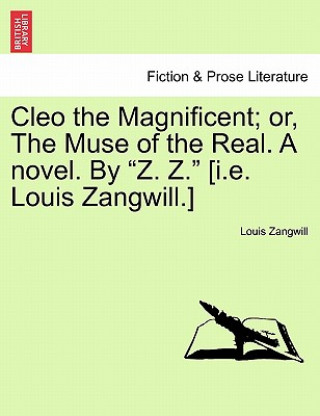 Książka Cleo the Magnificent; Or, the Muse of the Real. a Novel. by "Z. Z." [I.E. Louis Zangwill.] Louis Zangwill