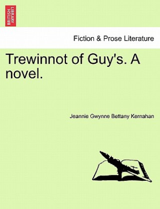 Knjiga Trewinnot of Guy's. a Novel. Jeannie Gwynne Bettany Kernahan