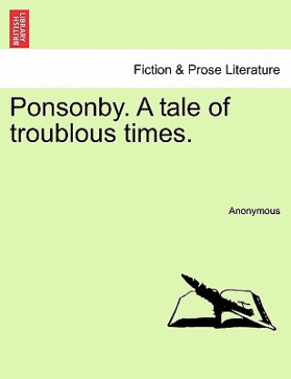 Kniha Ponsonby. a Tale of Troublous Times. Anonymous