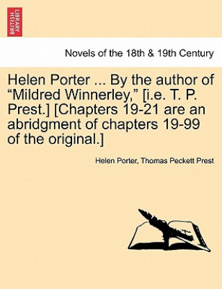 Kniha Helen Porter ... by the Author of Mildred Winnerley, [I.E. T. P. Prest.] [Chapters 19-21 Are an Abridgment of Chapters 19-99 of the Original.] Thomas Peckett Prest