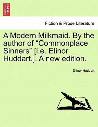 Livre Modern Milkmaid. by the Author of Commonplace Sinners [I.E. Elinor Huddart.]. a New Edition. Ellinor Huddart