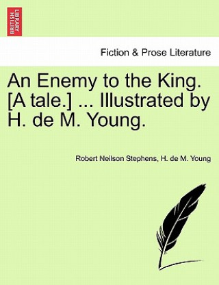 Книга Enemy to the King. [A Tale.] ... Illustrated by H. de M. Young. H De M Young