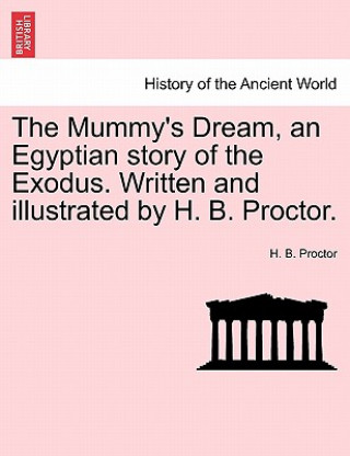 Carte Mummy's Dream, an Egyptian Story of the Exodus. Written and Illustrated by H. B. Proctor. H B Proctor