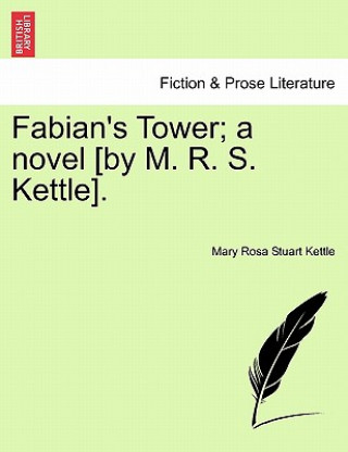 Kniha Fabian's Tower; A Novel [By M. R. S. Kettle].Vol.III Mary Rosa Stuart Kettle