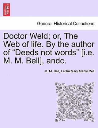 Knjiga Doctor Weld; Or, the Web of Life. by the Author of Deeds Not Words [I.E. M. M. Bell], Andc. Vol. II Letitia Mary Martin Bell