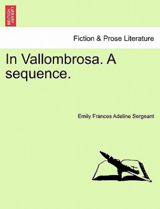 Könyv In Vallombrosa. a Sequence. Emily Frances Adeline Sergeant