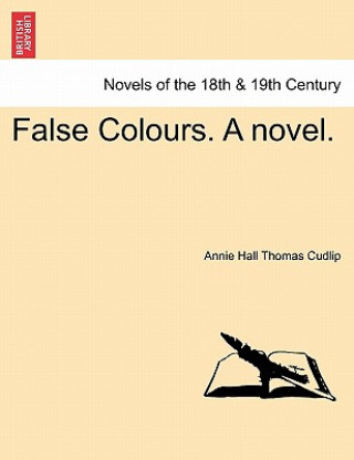 Carte False Colours. a Novel. Annie Hall Thomas Cudlip