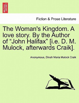 Carte Woman's Kingdom. a Love Story. by the Author of "John Halifax" [I.E. D. M. Mulock, Afterwards Craik]. Vol. III. Anonymous