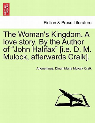 Knjiga Woman's Kingdom. a Love Story. by the Author of "John Halifax" [I.E. D. M. Mulock, Afterwards Craik]. Vol. III. Anonymous