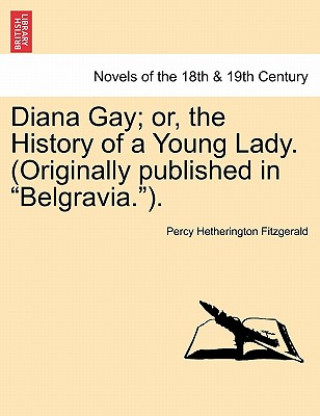 Knjiga Diana Gay; Or, the History of a Young Lady. (Originally Published in Belgravia.). Percy Hetherington Fitzgerald