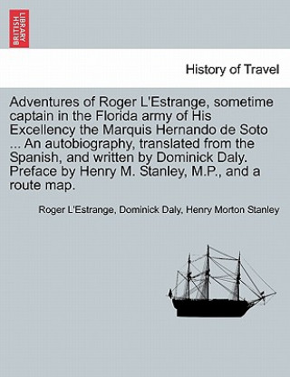 Kniha Adventures of Roger L'Estrange, Sometime Captain in the Florida Army of His Excellency the Marquis Hernando de Soto ... an Autobiography, Translated f Henry Morton Stanley