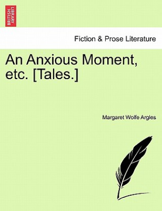 Kniha Anxious Moment, Etc. [Tales.] Margaret Wolfe Argles