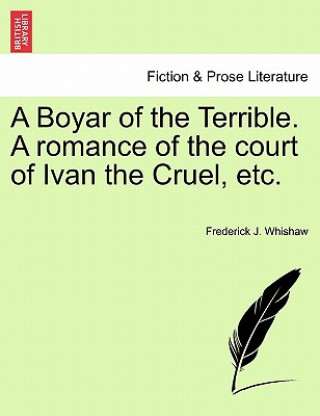 Carte Boyar of the Terrible. a Romance of the Court of Ivan the Cruel, Etc. Frederick J Whishaw