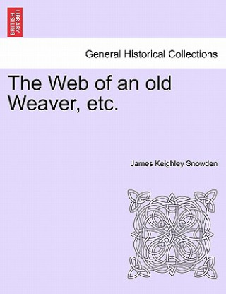 Kniha Web of an Old Weaver, Etc. James Keighley Snowden