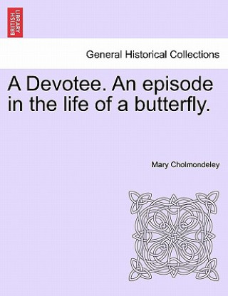 Carte Devotee. an Episode in the Life of a Butterfly. Mary Cholmondeley