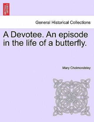 Kniha Devotee. an Episode in the Life of a Butterfly. Mary Cholmondeley