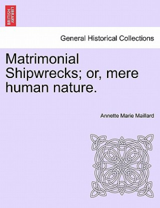 Buch Matrimonial Shipwrecks; Or, Mere Human Nature. Annette Marie Maillard