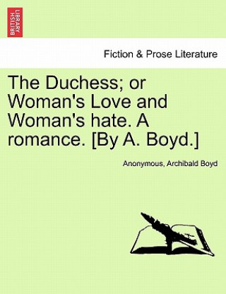 Könyv Duchess; Or Woman's Love and Woman's Hate. a Romance. [By A. Boyd.] Anonymous