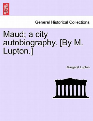 Buch Maud; A City Autobiography. [By M. Lupton.] Margaret Lupton