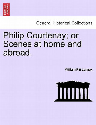 Buch Philip Courtenay; Or Scenes at Home and Abroad. Lord William Pitt Lennox