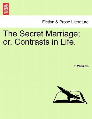 Kniha Secret Marriage; Or, Contrasts in Life. F Williams