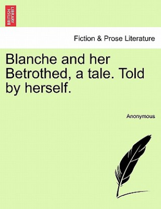 Carte Blanche and Her Betrothed, a Tale. Told by Herself. Anonymous