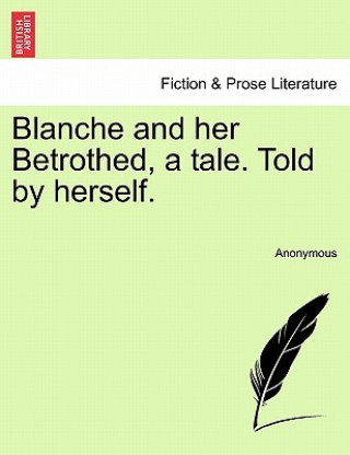 Book Blanche and Her Betrothed, a Tale. Told by Herself. Anonymous