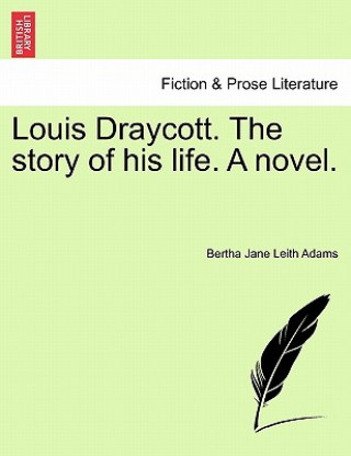 Buch Louis Draycott. the Story of His Life. a Novel. Bertha Jane Leith Adams