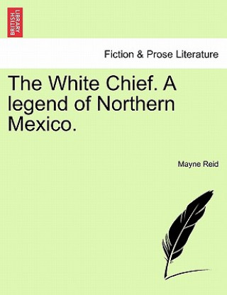 Könyv White Chief. a Legend of Northern Mexico. Captain Mayne Reid