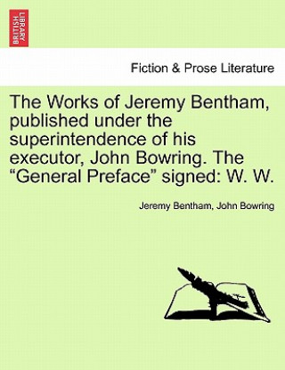 Livre Works of Jeremy Bentham, published under the superintendence of his executor, John Bowring. The General Preface signed Jeremy Bentham