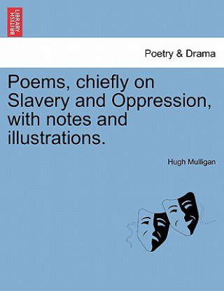 Könyv Poems, Chiefly on Slavery and Oppression, with Notes and Illustrations. Hugh Mulligan