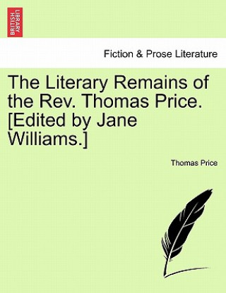 Könyv Literary Remains of the REV. Thomas Price. [Edited by Jane Williams.] Volume II Thomas Price