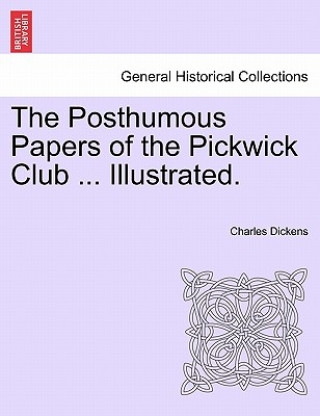 Kniha Posthumous Papers of the Pickwick Club ... Illustrated. Charles Dickens