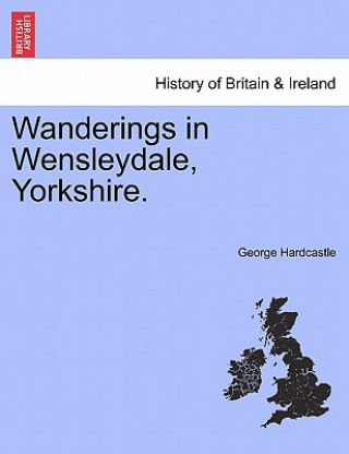 Buch Wanderings in Wensleydale, Yorkshire. George Hardcastle