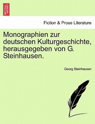 Könyv Monographien Zur Deutschen Kulturgeschichte, Herausgegeben Von G. Steinhausen. Georg Steinhausen