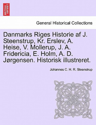 Livre Danmarks Riges Historie AF J. Steenstrup, Kr. Erslev, A. Heise, V. Mollerup, J. A. Fridericia, E. Holm, A. D. Jorgensen. Historisk Illustreret. Johannes C H R Steenstrup