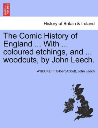 Kniha Comic History of England ... With ... coloured etchings, and ... woodcuts, by John Leech. John Leech
